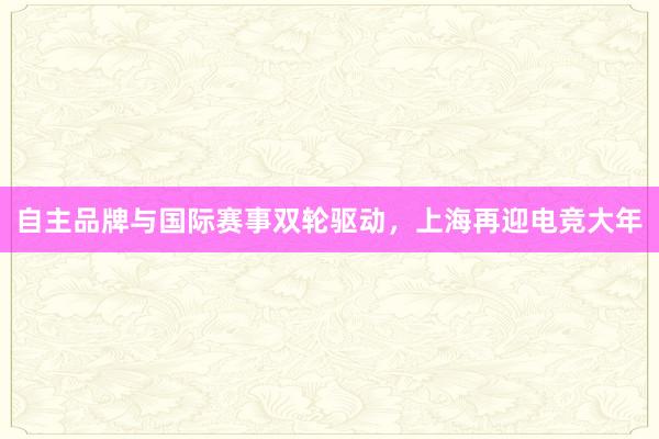 自主品牌与国际赛事双轮驱动，上海再迎电竞大年