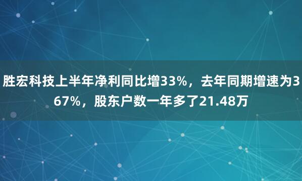 胜宏科技上半年净利同比增33%，去年同期增速为367%，股东户数一年多了21.48万