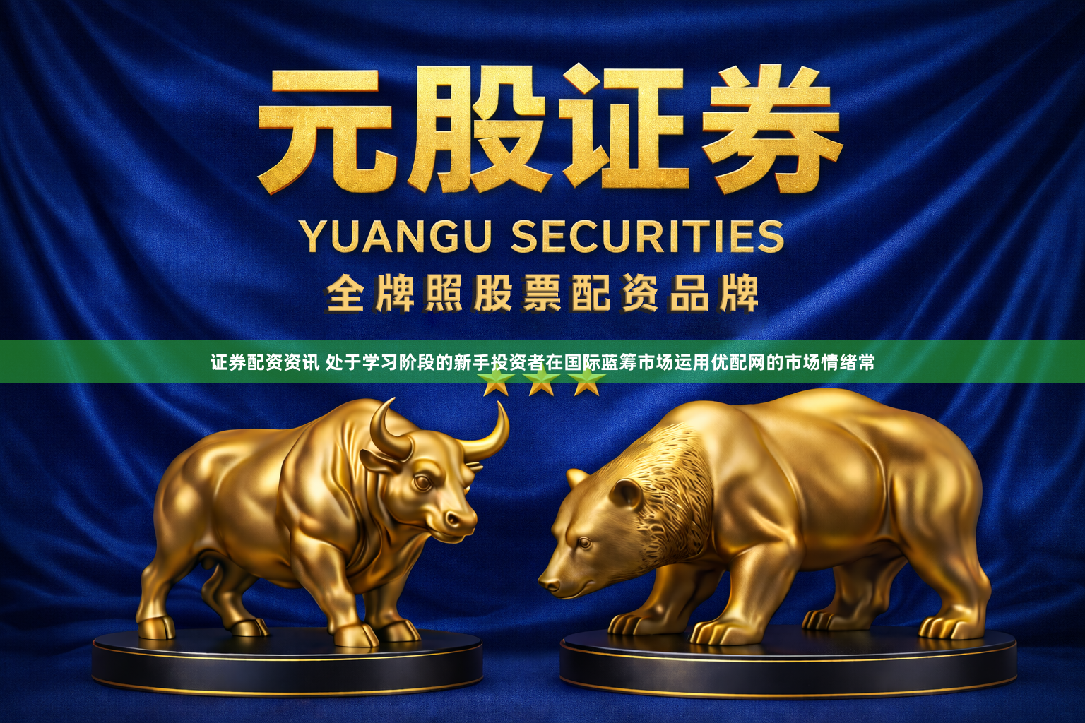 证券配资资讯 处于学习阶段的新手投资者在国际蓝筹市场运用优配网的市场情绪常