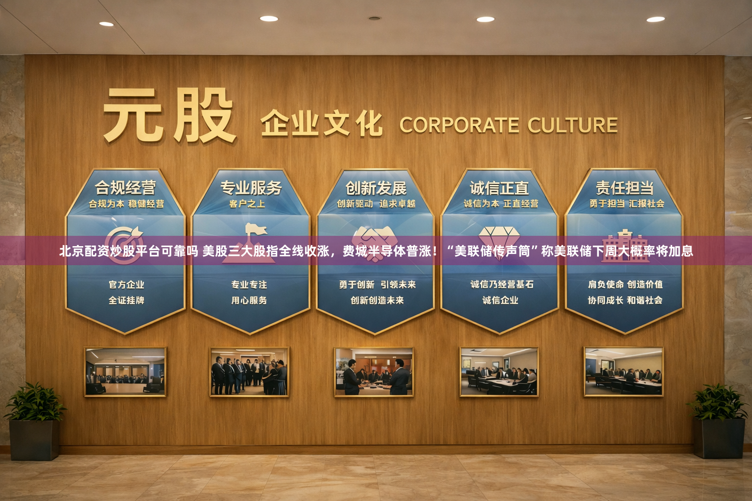 北京配资炒股平台可靠吗 美股三大股指全线收涨，费城半导体普涨！“美联储传声筒”称美联储下周大概率将加息
