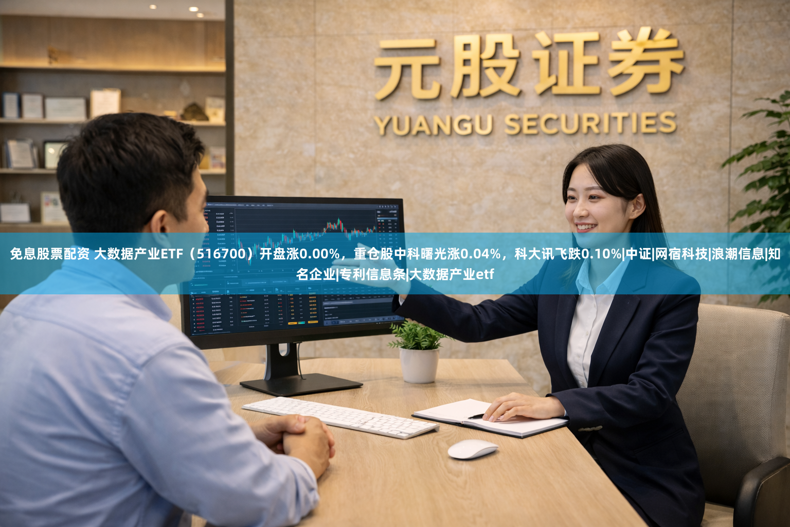 免息股票配资 大数据产业ETF（516700）开盘涨0.00%，重仓股中科曙光涨0.04%，科大讯飞跌0.10%|中证|网宿科技|浪潮信息|知名企业|专利信息条|大数据产业etf