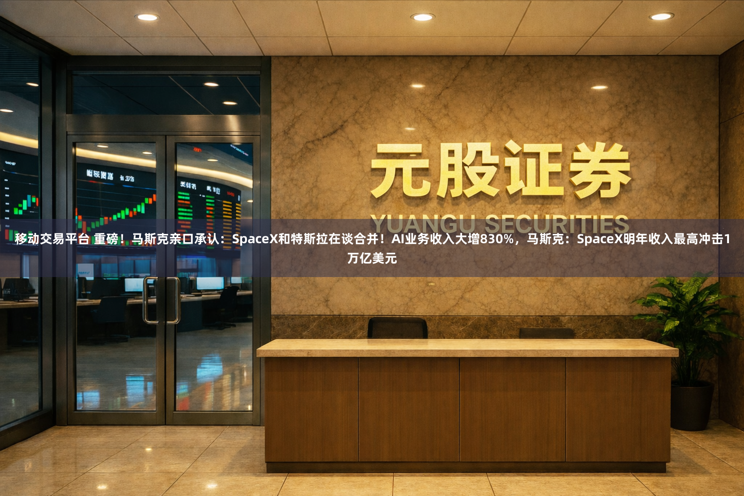 移动交易平台 重磅！马斯克亲口承认：SpaceX和特斯拉在谈合并！AI业务收入大增830%，马斯克：SpaceX明年收入最高冲击1万亿美元